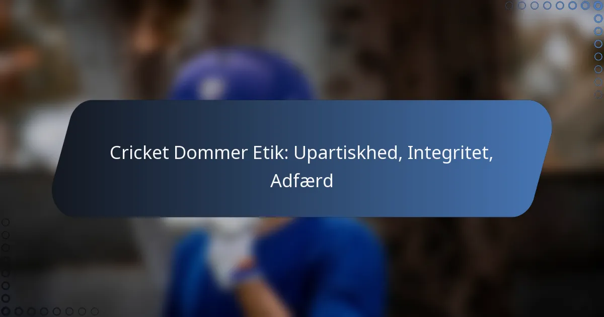 Cricket Dommer Etik: Upartiskhed, Integritet, Adfærd