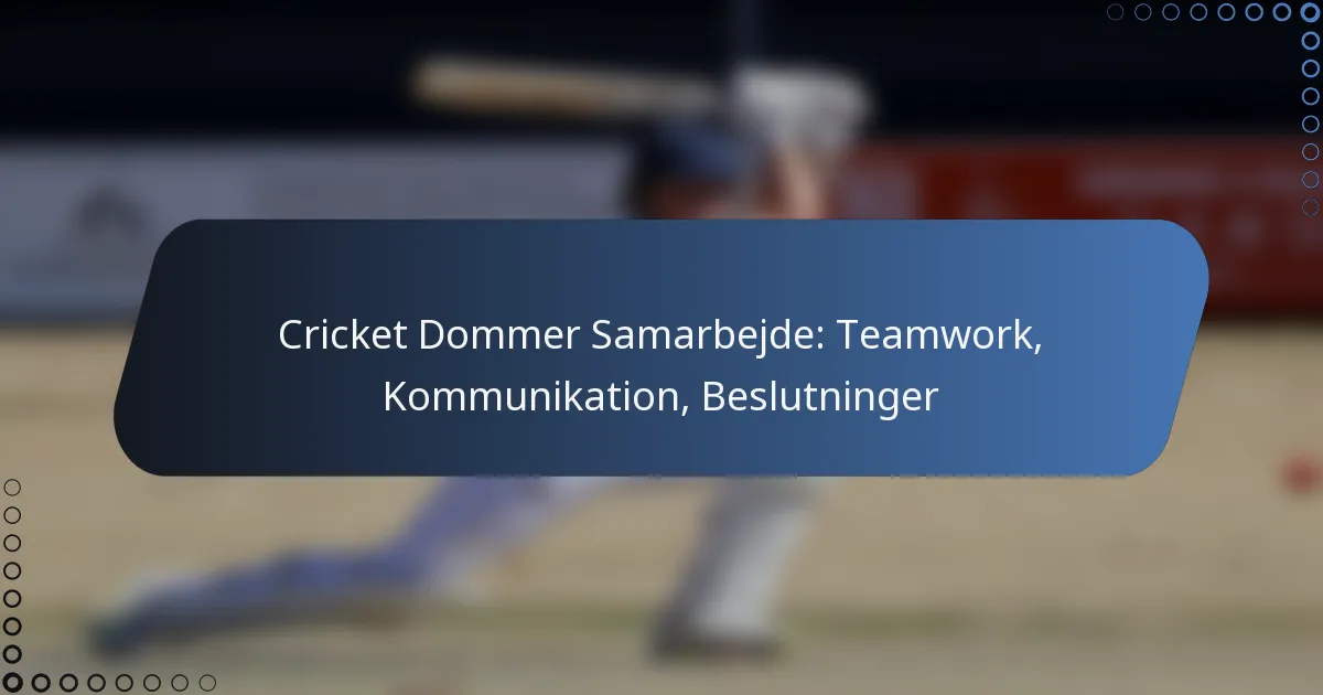 Cricket Dommer Samarbejde: Teamwork, Kommunikation, Beslutninger