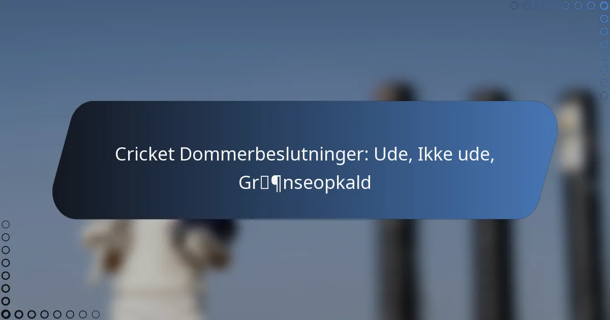Cricket Dommerbeslutninger: Ude, Ikke ude, Grænseopkald