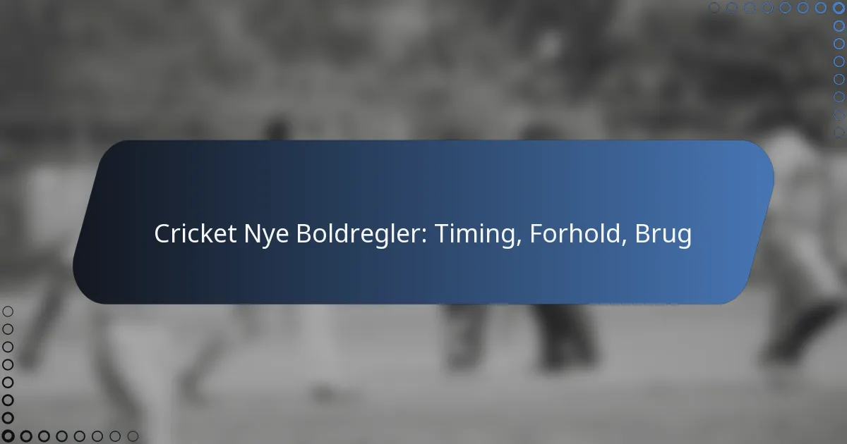 Cricket Nye Boldregler: Timing, Forhold, Brug