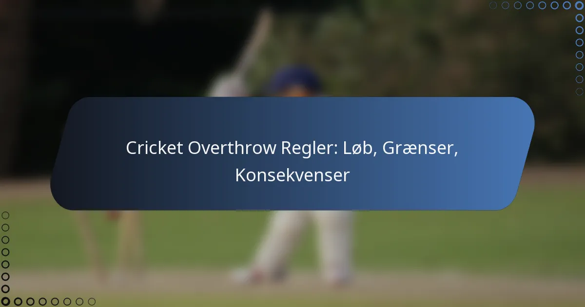Cricket Overthrow Regler: Løb, Grænser, Konsekvenser