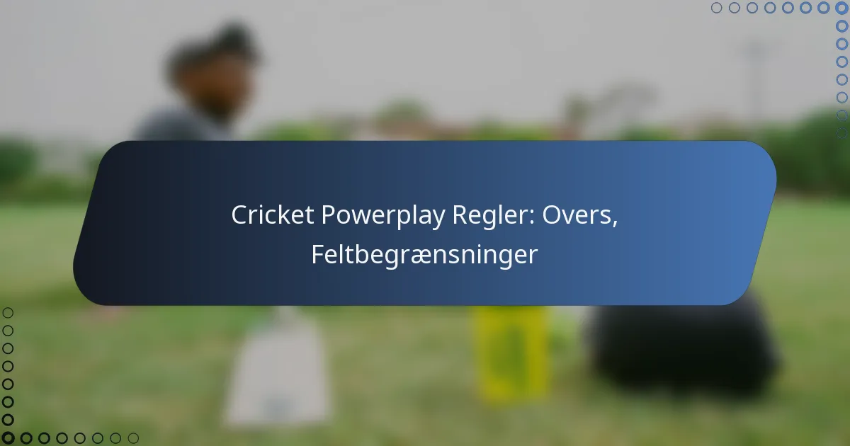 Cricket Powerplay Regler: Overs, Feltbegrænsninger