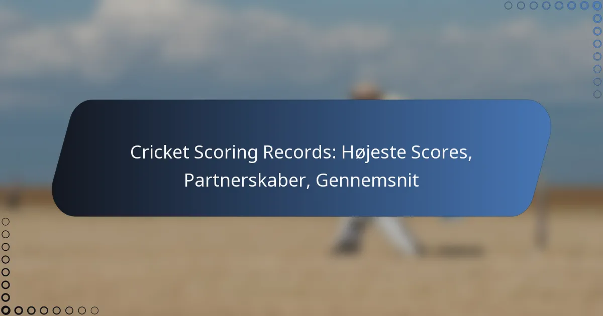 Cricket Scoring Records: Højeste Scores, Partnerskaber, Gennemsnit
