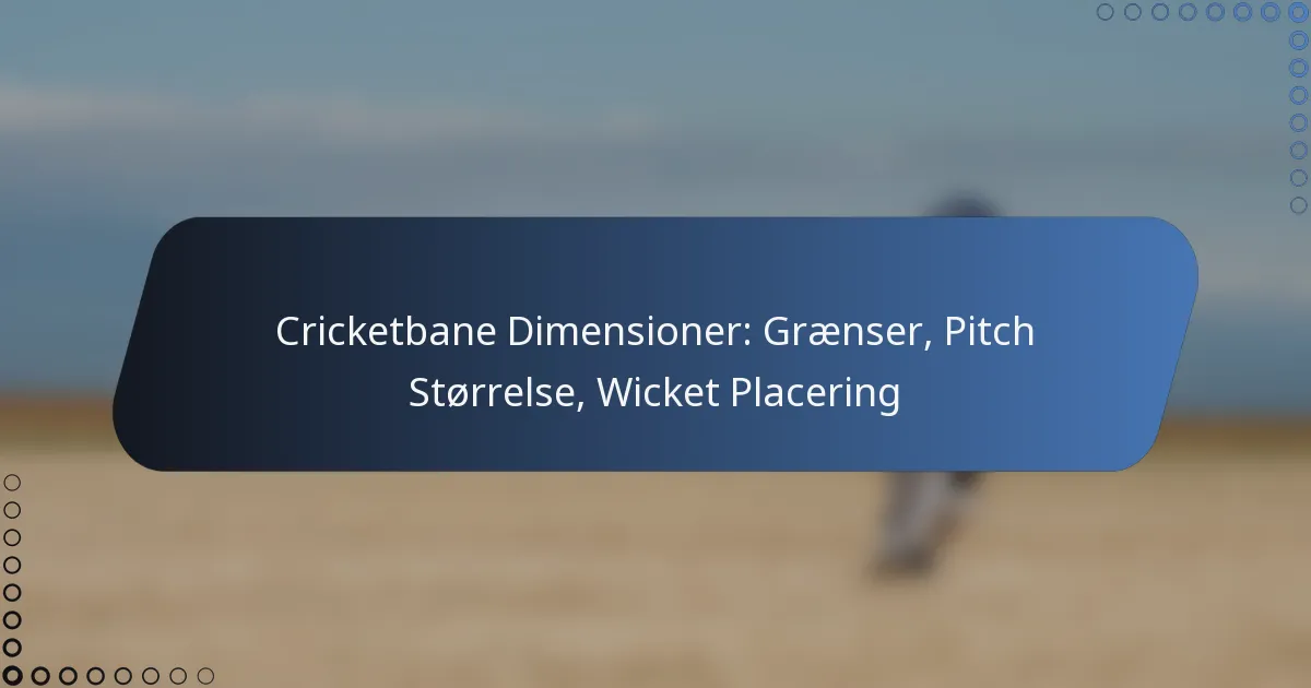 Cricketbane Dimensioner: Grænser, Pitch Størrelse, Wicket Placering