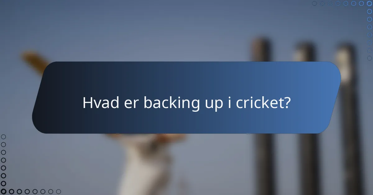 Hvad er backing up i cricket?