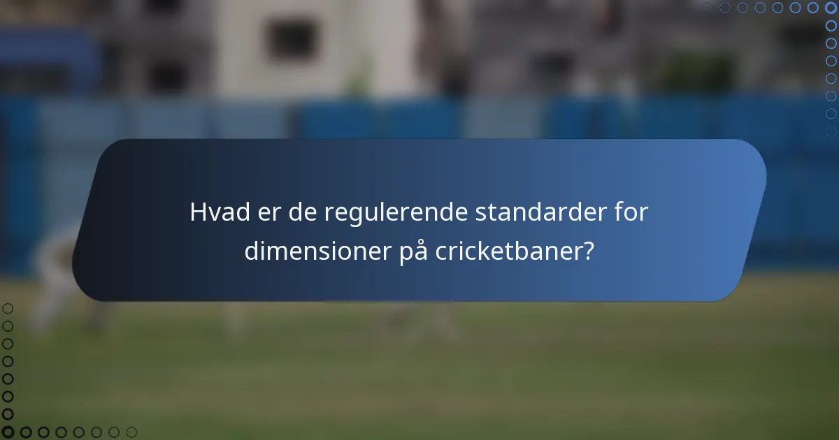 Hvad er de regulerende standarder for dimensioner på cricketbaner?