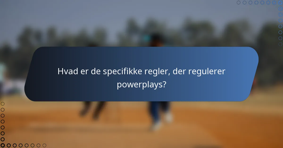Hvad er de specifikke regler, der regulerer powerplays?