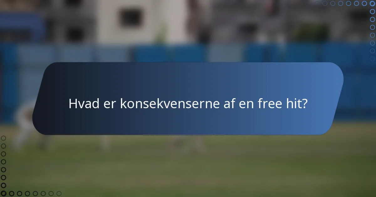 Hvad er konsekvenserne af en free hit?