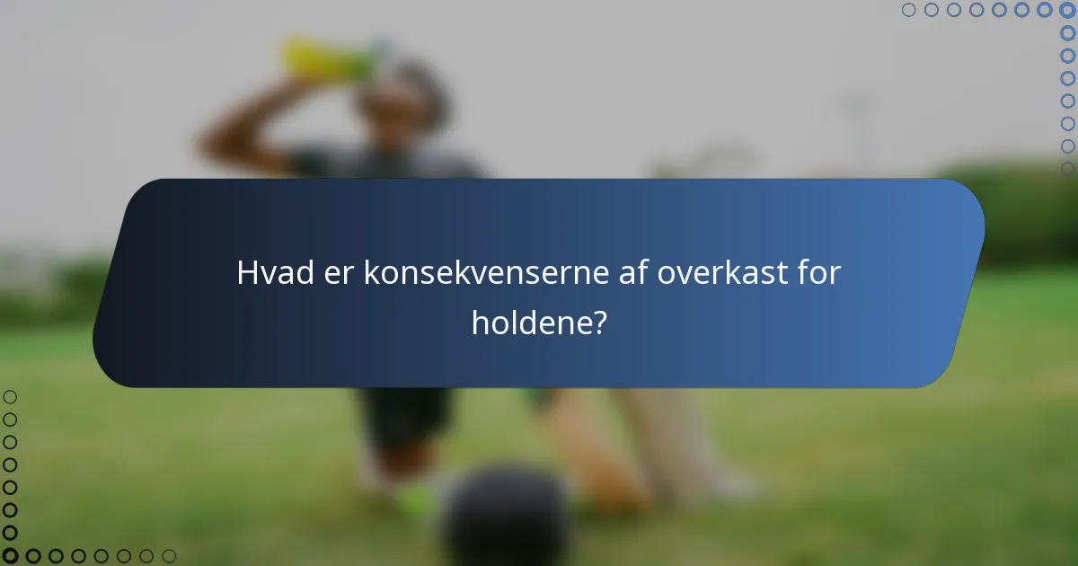 Hvad er konsekvenserne af overkast for holdene?