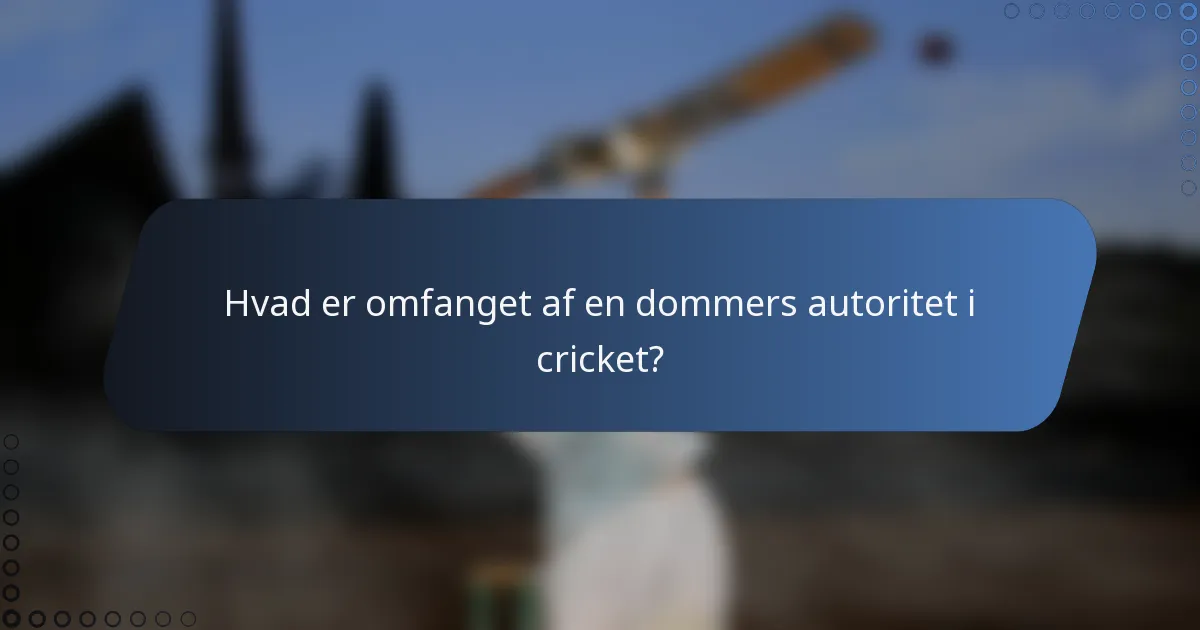 Hvad er omfanget af en dommers autoritet i cricket?