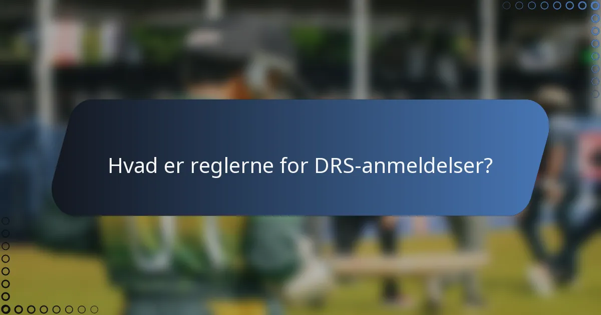 Hvad er reglerne for DRS-anmeldelser?