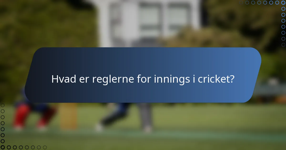 Hvad er reglerne for innings i cricket?