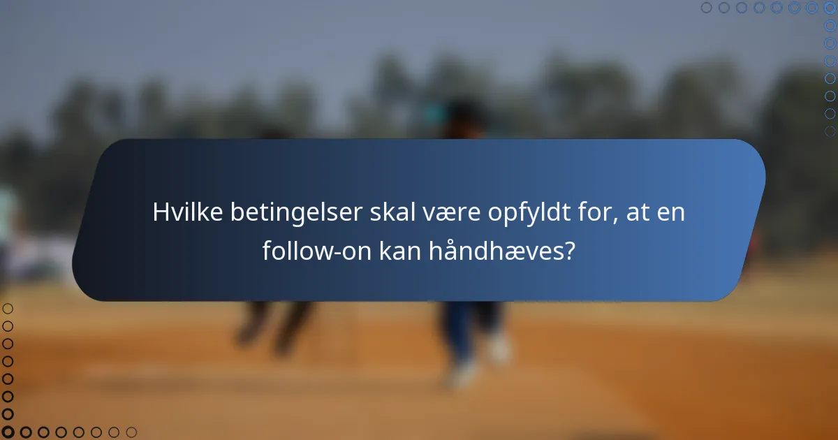 Hvilke betingelser skal være opfyldt for, at en follow-on kan håndhæves?