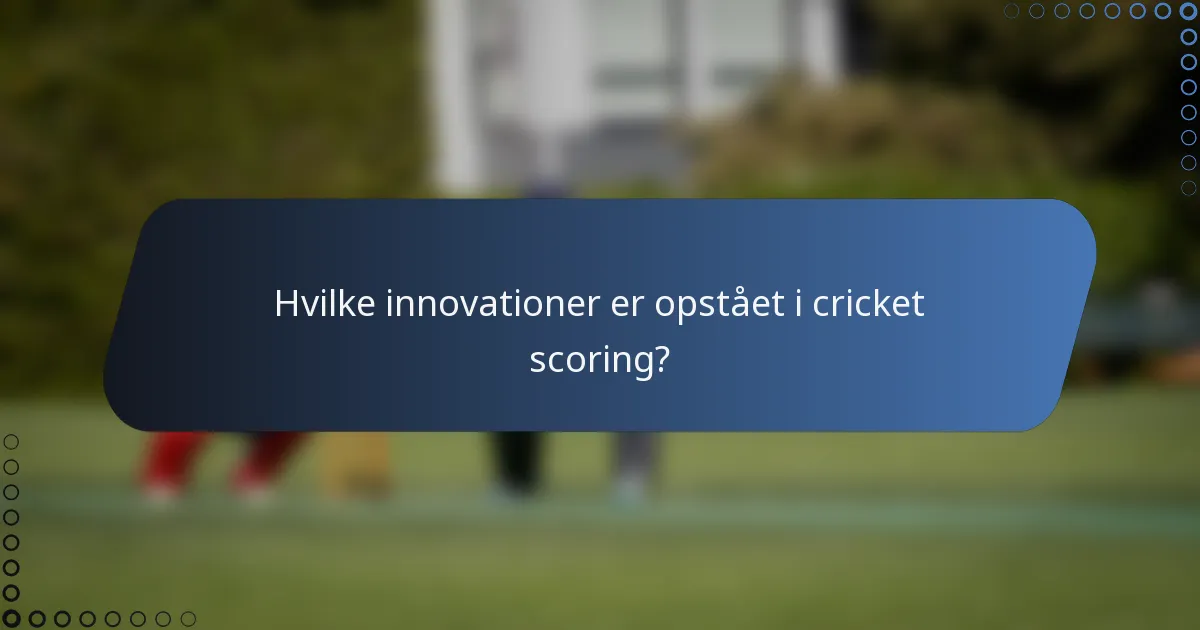 Hvilke innovationer er opstået i cricket scoring?