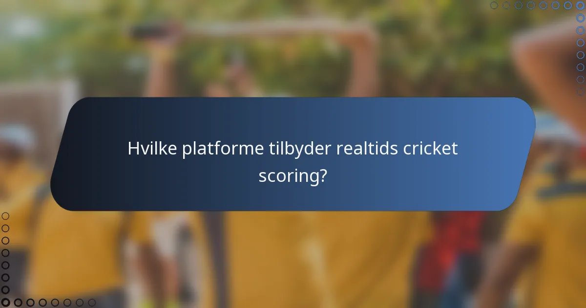 Hvilke platforme tilbyder realtids cricket scoring?