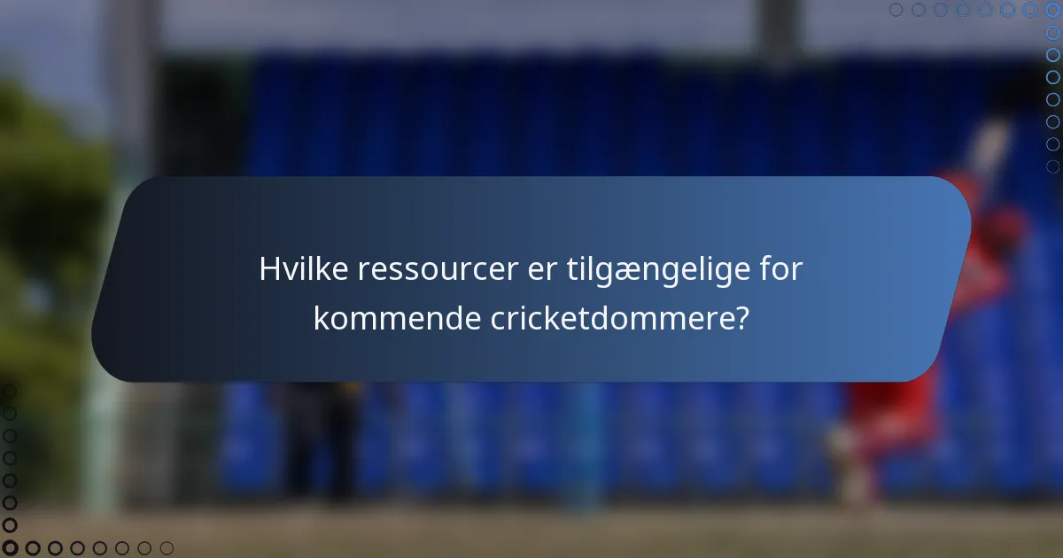 Hvilke ressourcer er tilgængelige for kommende cricketdommere?