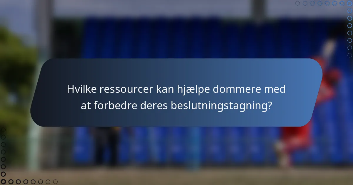 Hvilke ressourcer kan hjælpe dommere med at forbedre deres beslutningstagning?