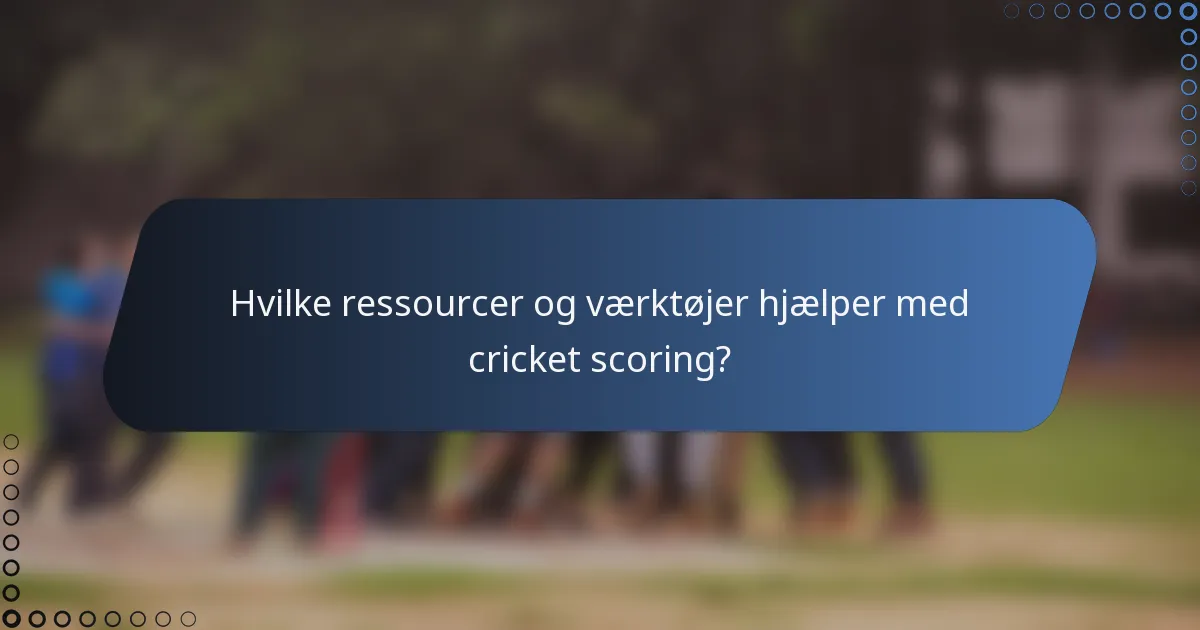 Hvilke ressourcer og værktøjer hjælper med cricket scoring?