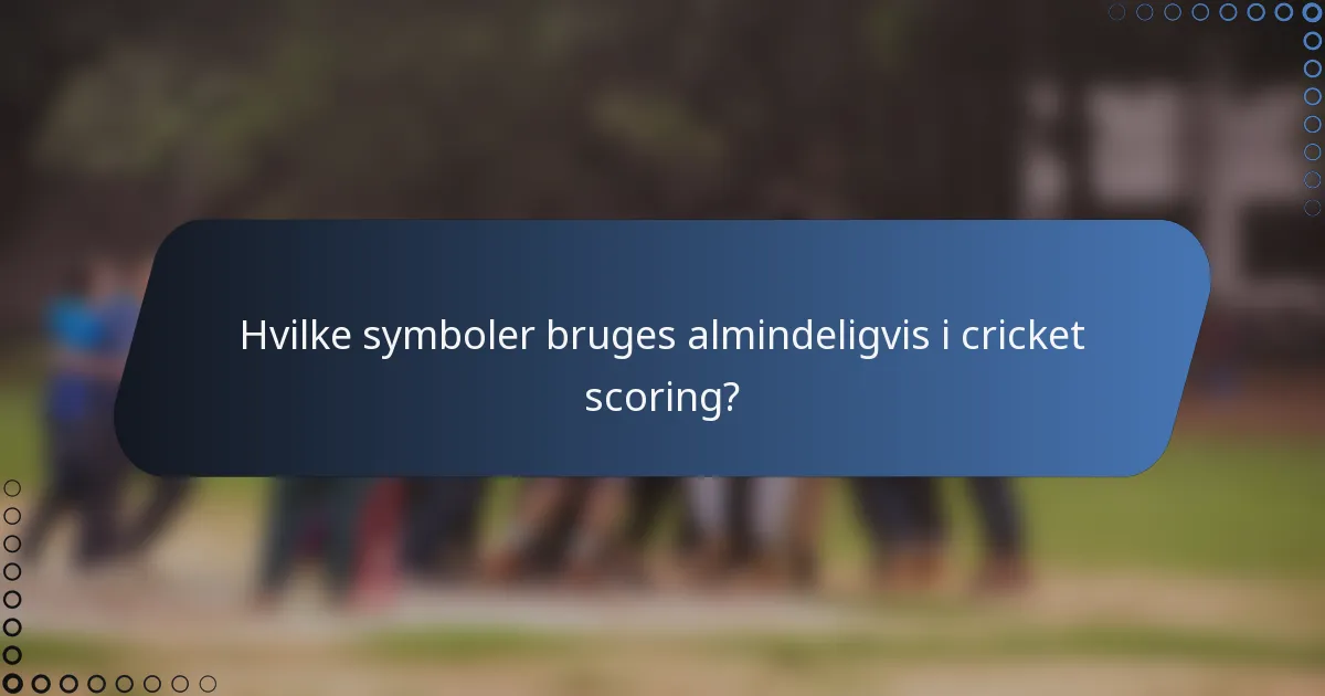 Hvilke symboler bruges almindeligvis i cricket scoring?