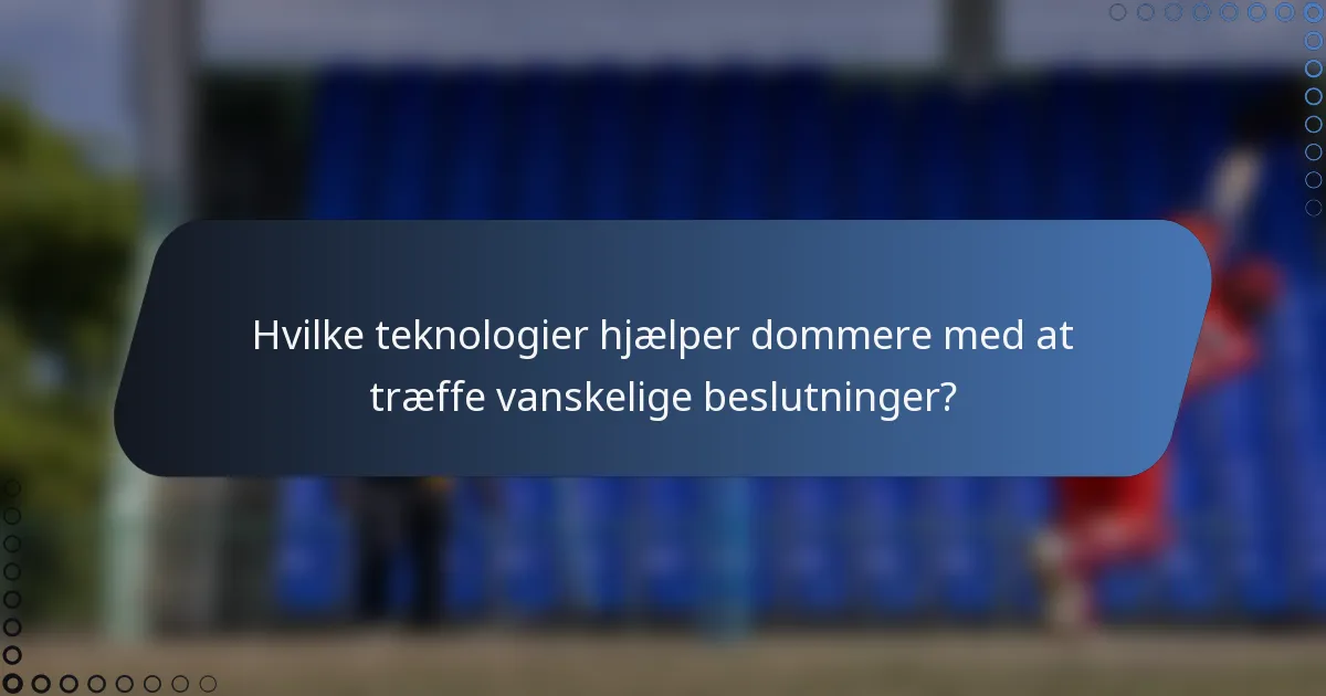 Hvilke teknologier hjælper dommere med at træffe vanskelige beslutninger?