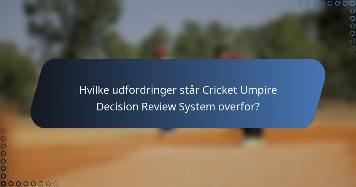 Hvilke udfordringer står Cricket Umpire Decision Review System overfor?