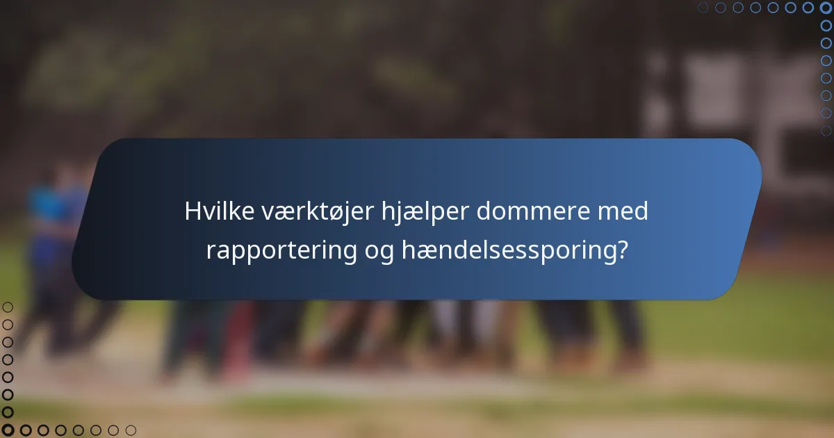 Hvilke værktøjer hjælper dommere med rapportering og hændelsessporing?