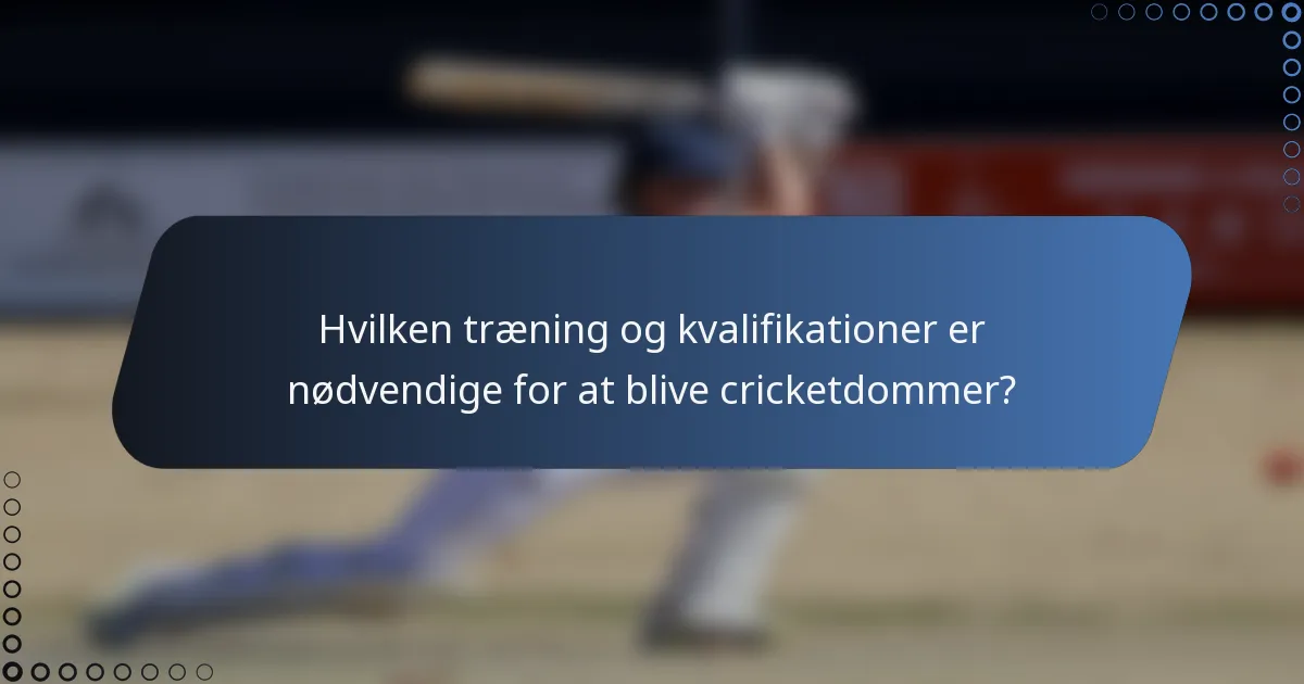 Hvilken træning og kvalifikationer er nødvendige for at blive cricketdommer?