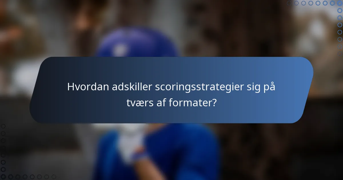 Hvordan adskiller scoringsstrategier sig på tværs af formater?