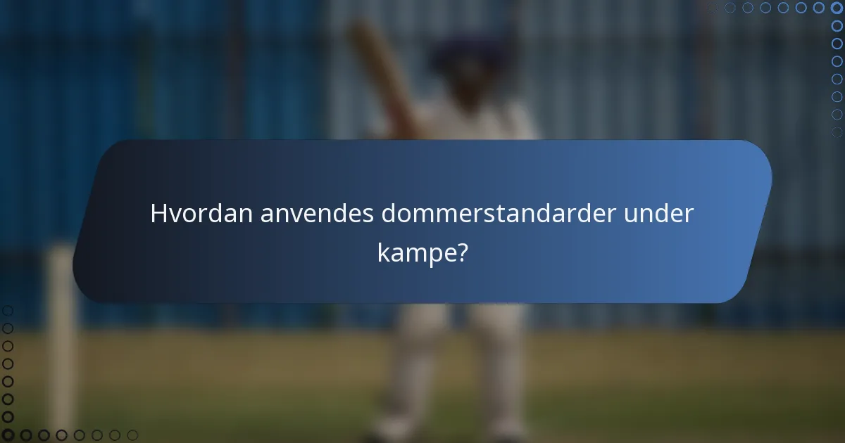 Hvordan anvendes dommerstandarder under kampe?