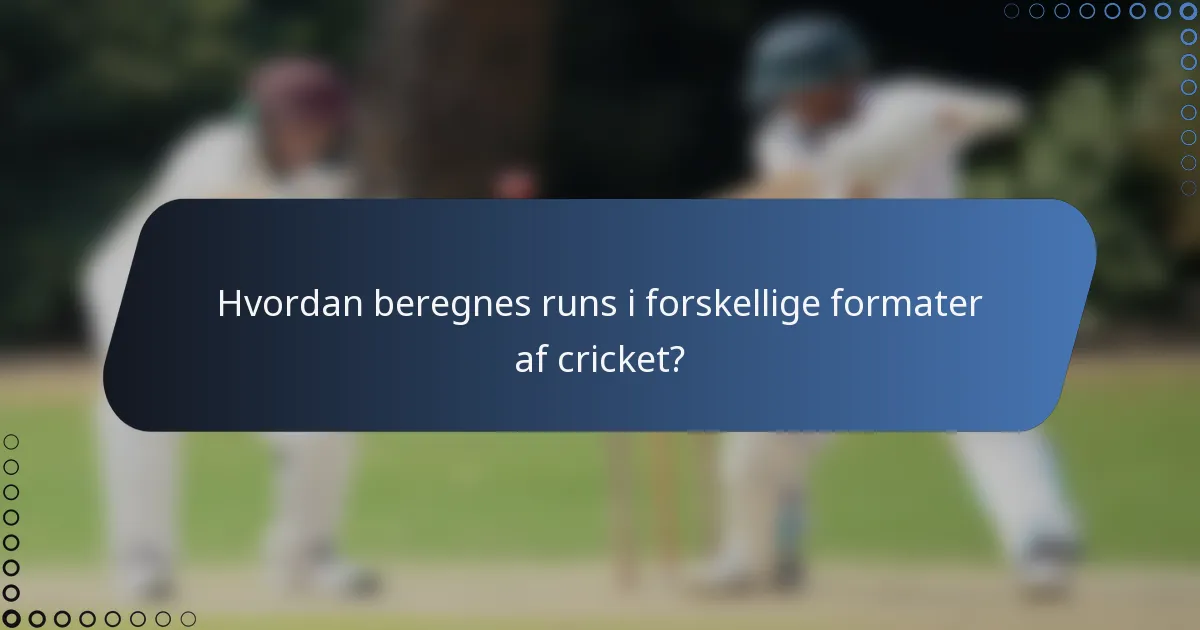 Hvordan beregnes runs i forskellige formater af cricket?