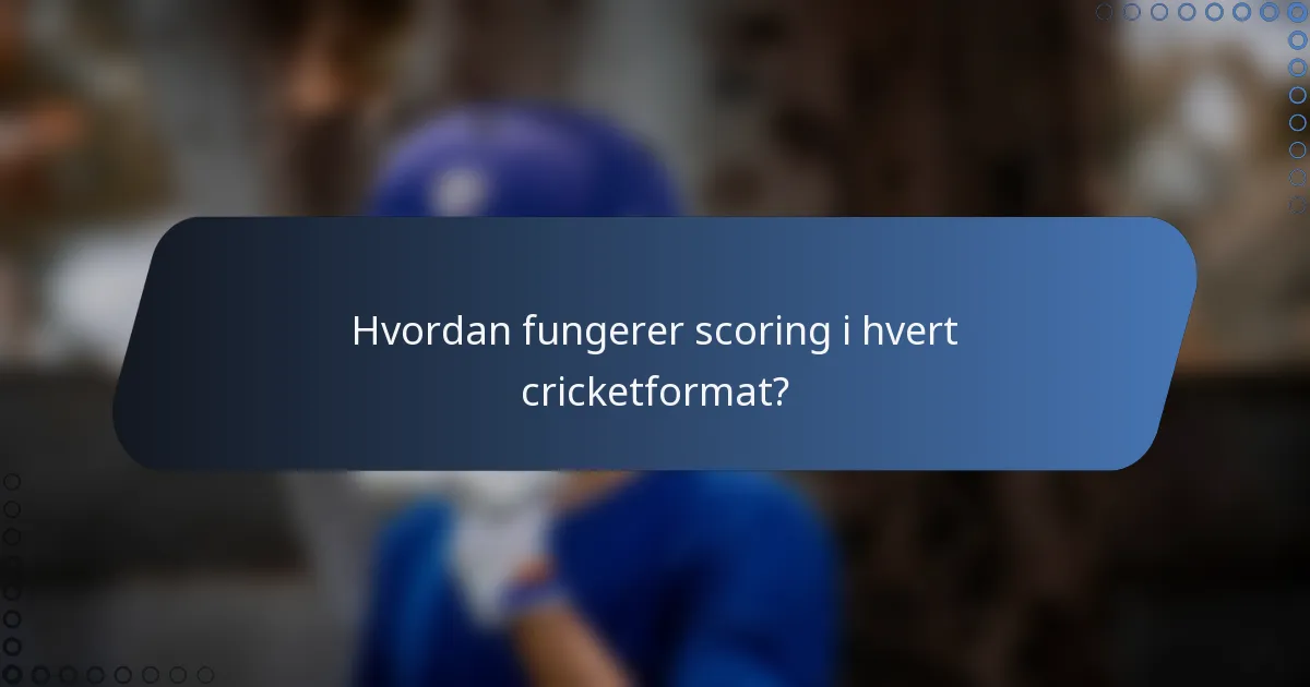 Hvordan fungerer scoring i hvert cricketformat?