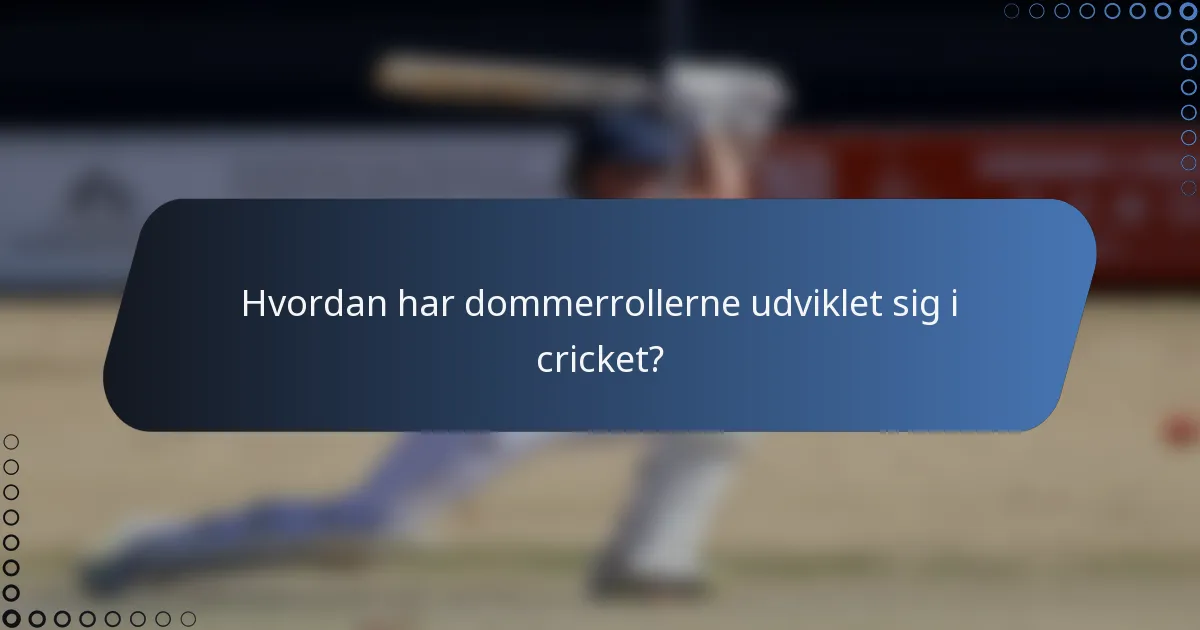Hvordan har dommerrollerne udviklet sig i cricket?