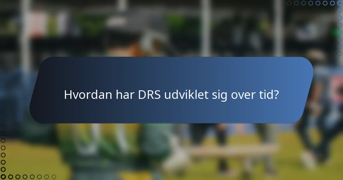 Hvordan har DRS udviklet sig over tid?
