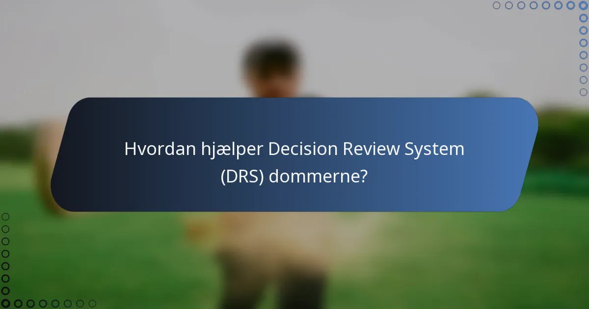 Hvordan hjælper Decision Review System (DRS) dommerne?