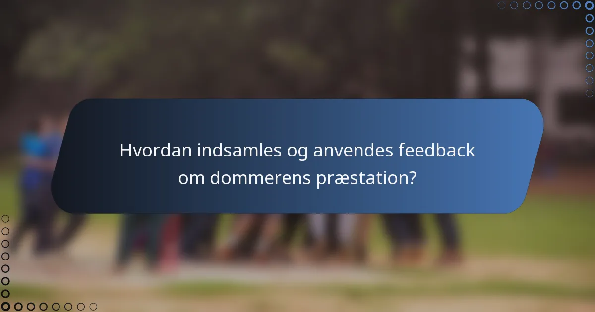 Hvordan indsamles og anvendes feedback om dommerens præstation?