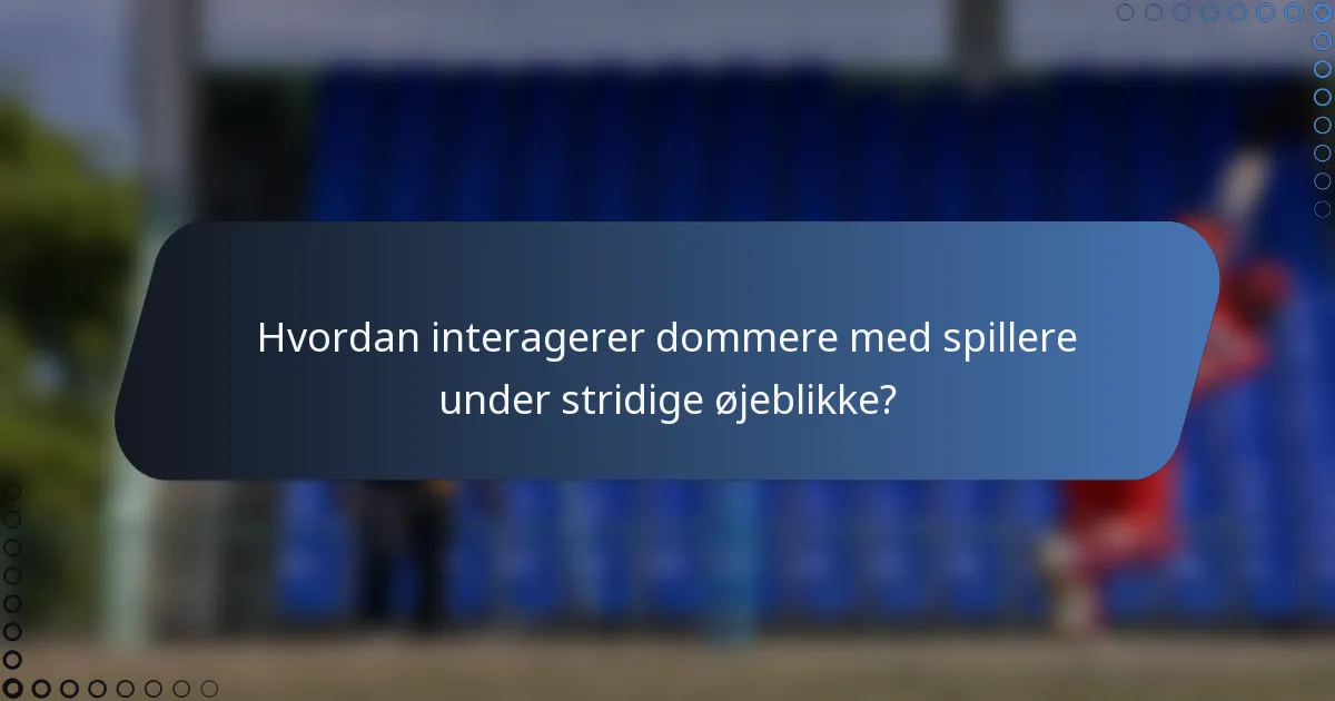 Hvordan interagerer dommere med spillere under stridige øjeblikke?