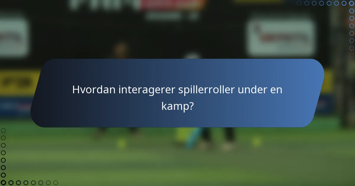 Hvordan interagerer spillerroller under en kamp?