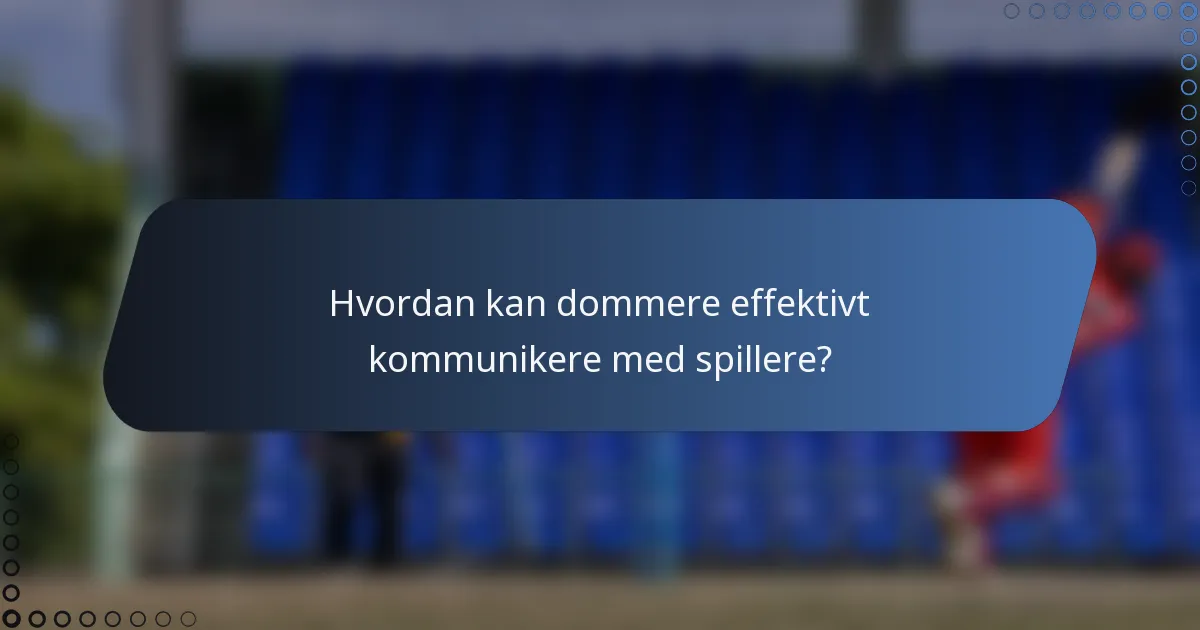 Hvordan kan dommere effektivt kommunikere med spillere?