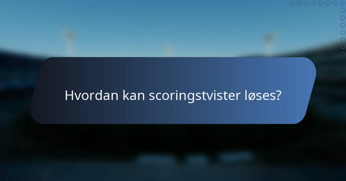 Hvordan kan scoringstvister løses?