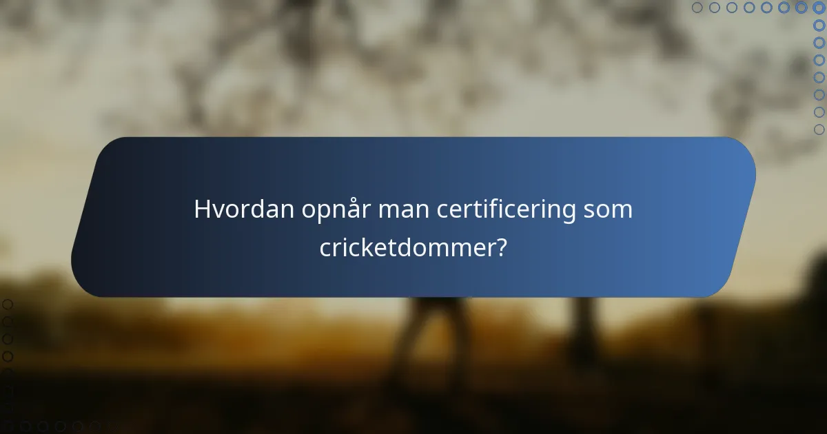 Hvordan opnår man certificering som cricketdommer?