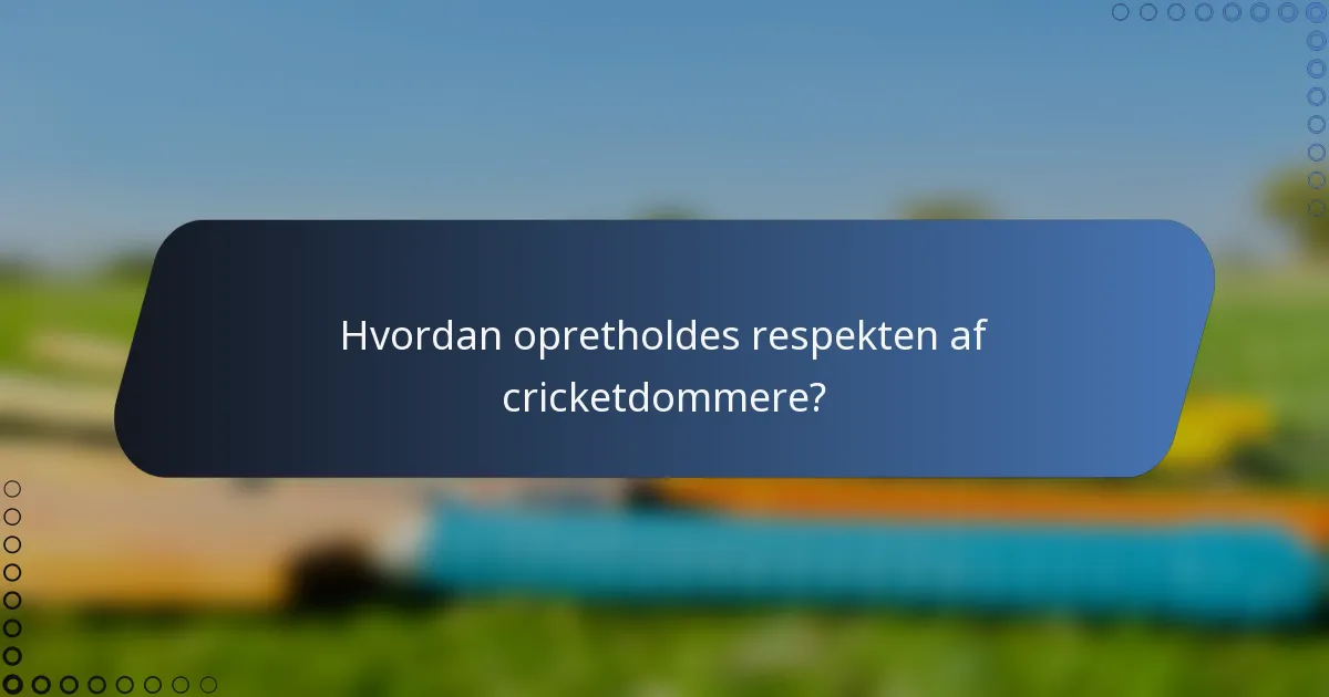 Hvordan opretholdes respekten af cricketdommere?
