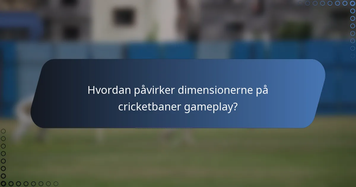 Hvordan påvirker dimensionerne på cricketbaner gameplay?