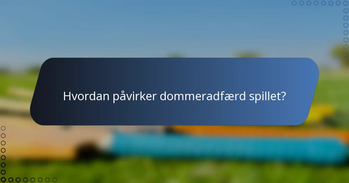 Hvordan påvirker dommeradfærd spillet?