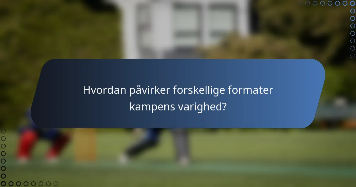 Hvordan påvirker forskellige formater kampens varighed?