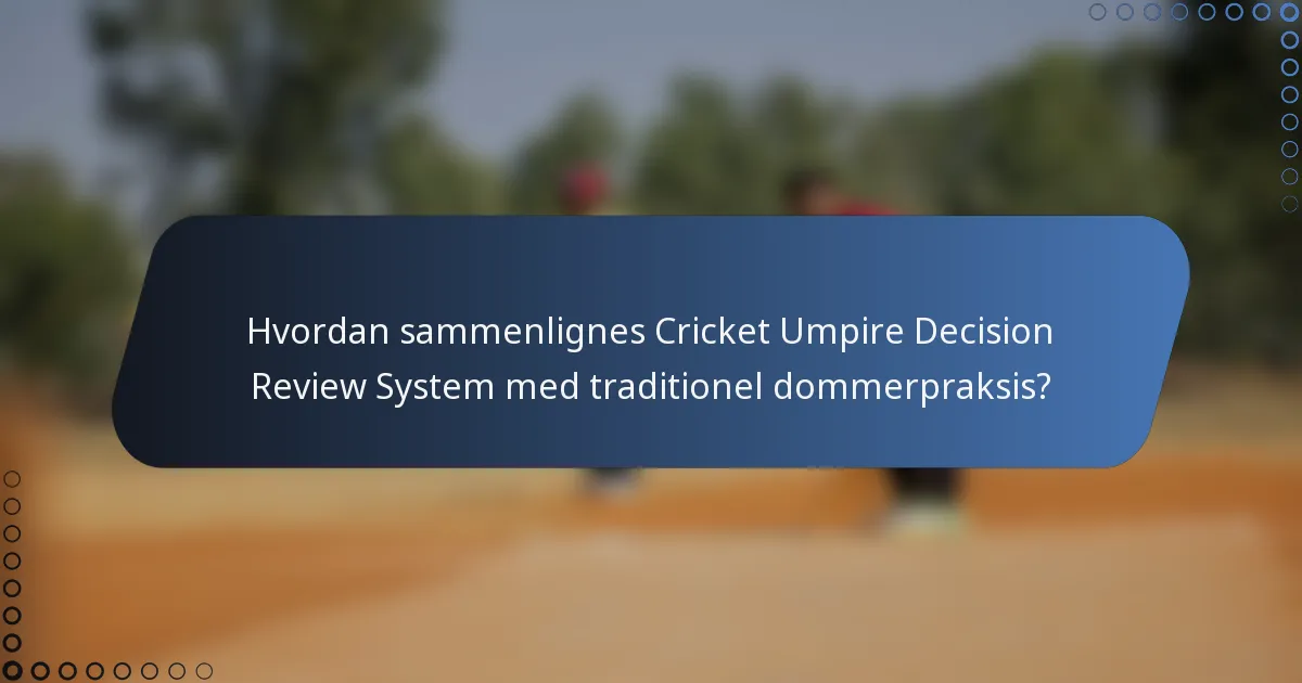 Hvordan sammenlignes Cricket Umpire Decision Review System med traditionel dommerpraksis?