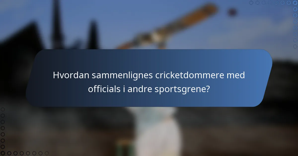 Hvordan sammenlignes cricketdommere med officials i andre sportsgrene?