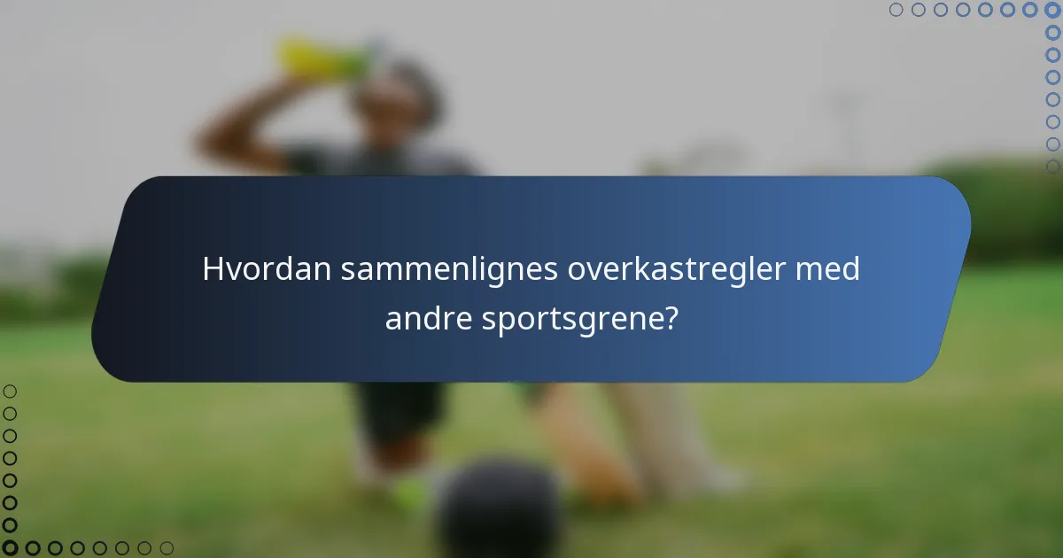 Hvordan sammenlignes overkastregler med andre sportsgrene?