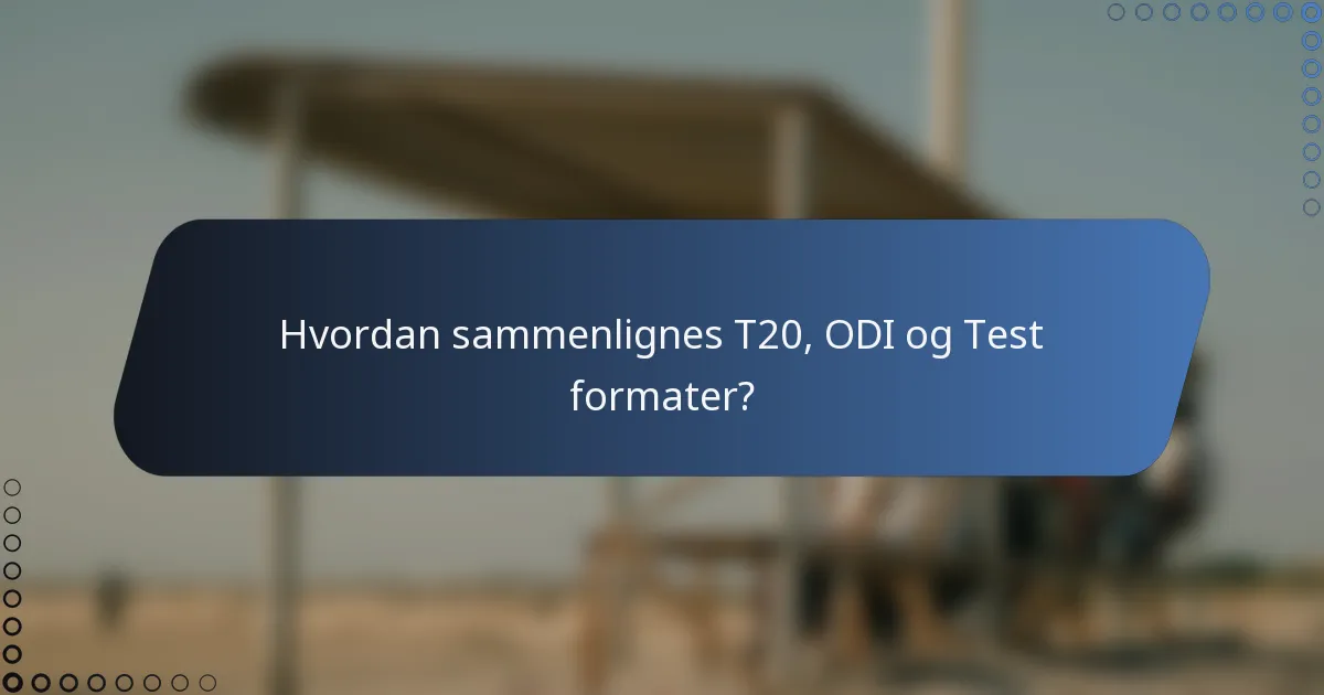 Hvordan sammenlignes T20, ODI og Test formater?