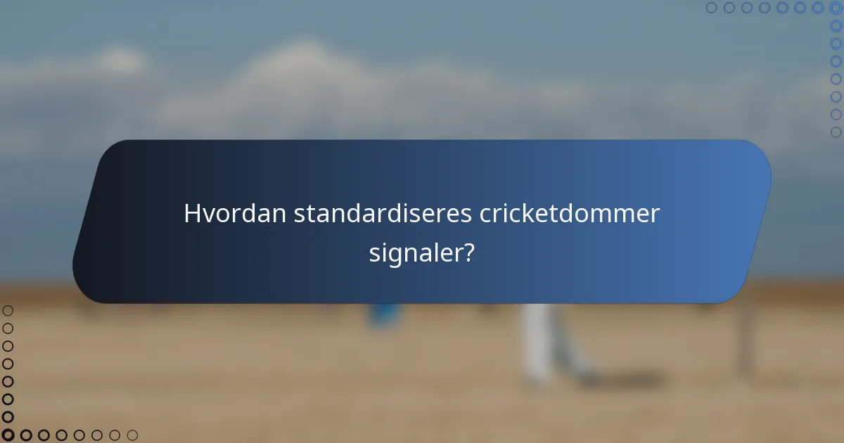 Hvordan standardiseres cricketdommer signaler?