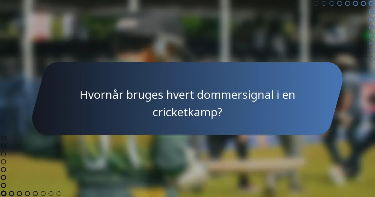 Hvornår bruges hvert dommersignal i en cricketkamp?